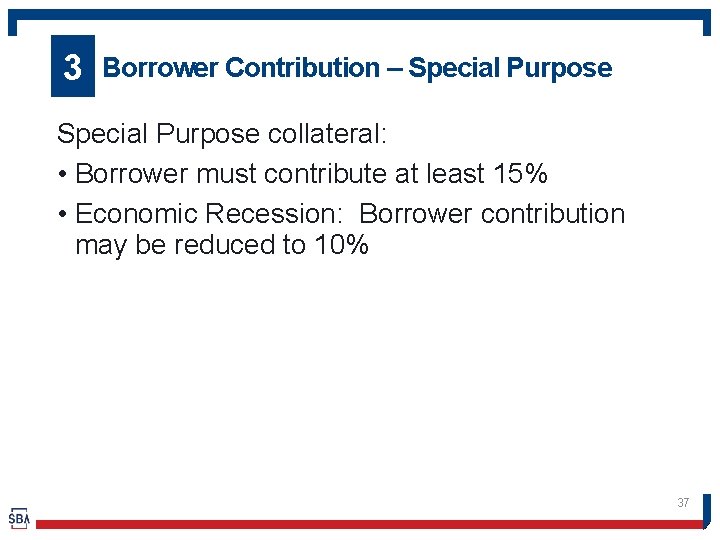 3 Borrower Contribution – Special Purpose collateral: • Borrower must contribute at least 15%