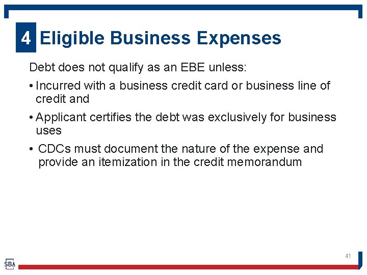 4 Eligible Business Expenses Debt does not qualify as an EBE unless: • Incurred