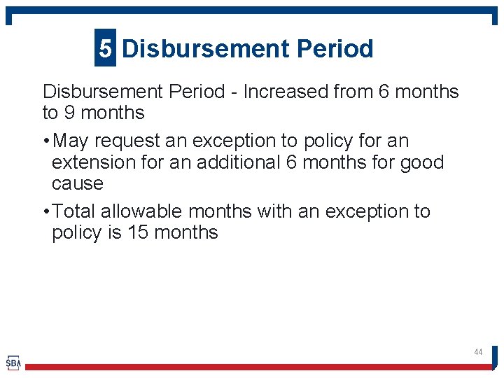 5 Disbursement Period - Increased from 6 months to 9 months • May request