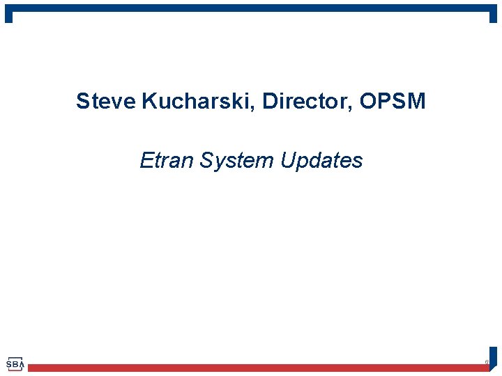 Steve Kucharski, Director, OPSM Etran System Updates 6 