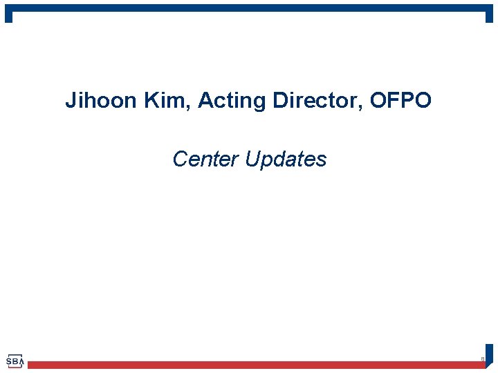 Jihoon Kim, Acting Director, OFPO Center Updates 8 