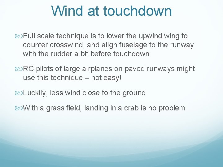 Wind at touchdown Full scale technique is to lower the upwind wing to counter