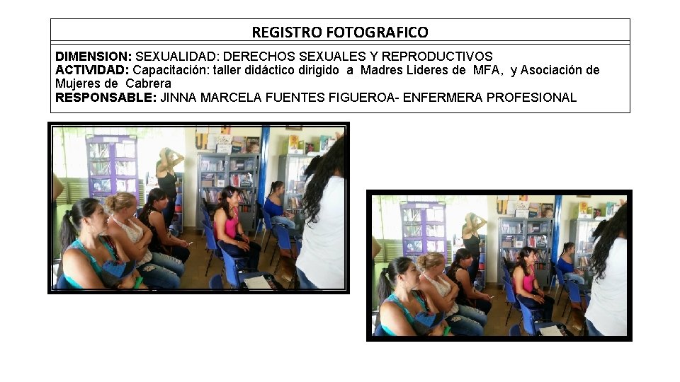 REGISTRO FOTOGRAFICO DIMENSION: SEXUALIDAD: DERECHOS SEXUALES Y REPRODUCTIVOS ACTIVIDAD: Capacitación: taller didáctico dirigido a