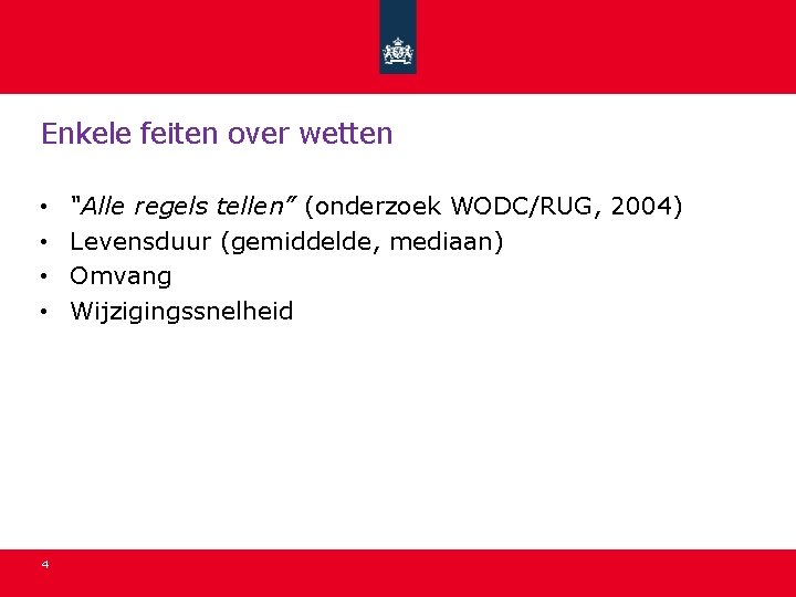 Enkele feiten over wetten • • 4 “Alle regels tellen” (onderzoek WODC/RUG, 2004) Levensduur Enkele feiten over wetten • • 4 “Alle regels tellen” (onderzoek WODC/RUG, 2004) Levensduur