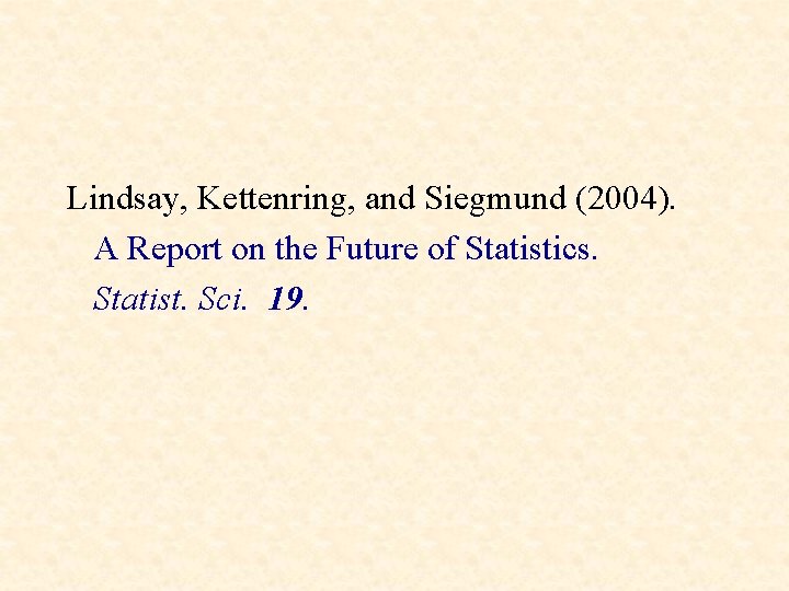 Lindsay, Kettenring, and Siegmund (2004). A Report on the Future of Statistics. Statist. Sci.