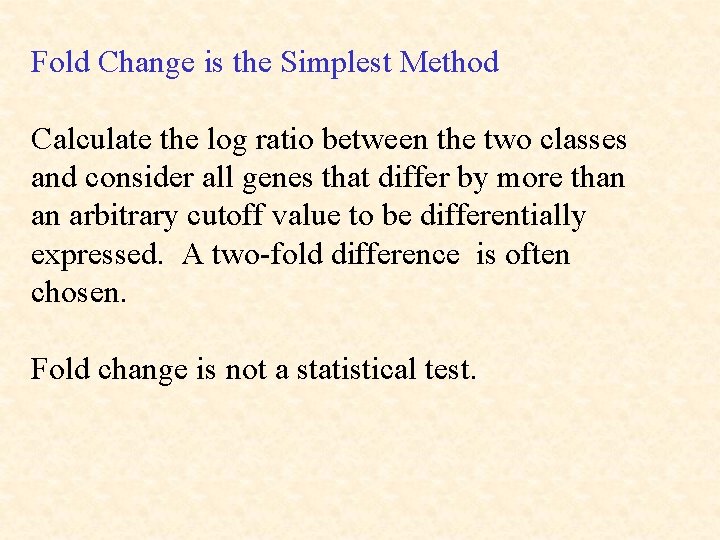Fold Change is the Simplest Method Calculate the log ratio between the two classes