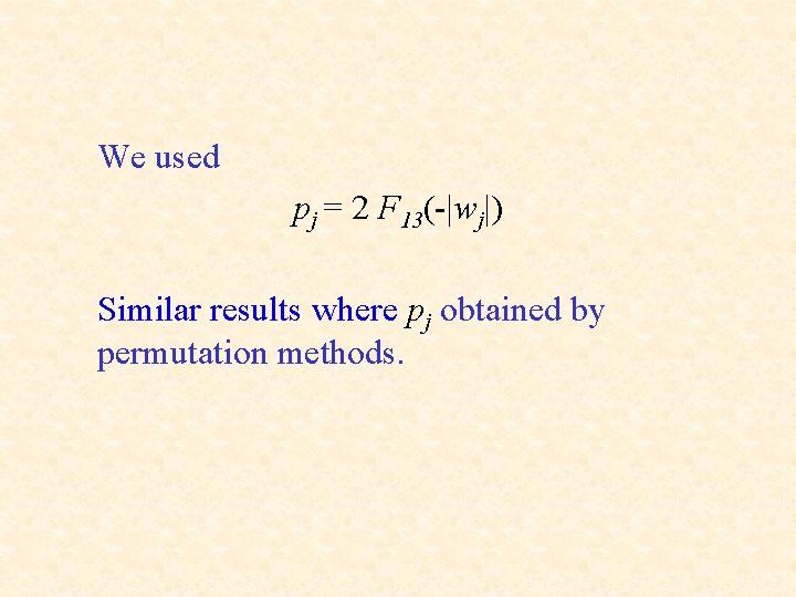 We used pj = 2 F 13(-|wj|) Similar results where pj obtained by permutation
