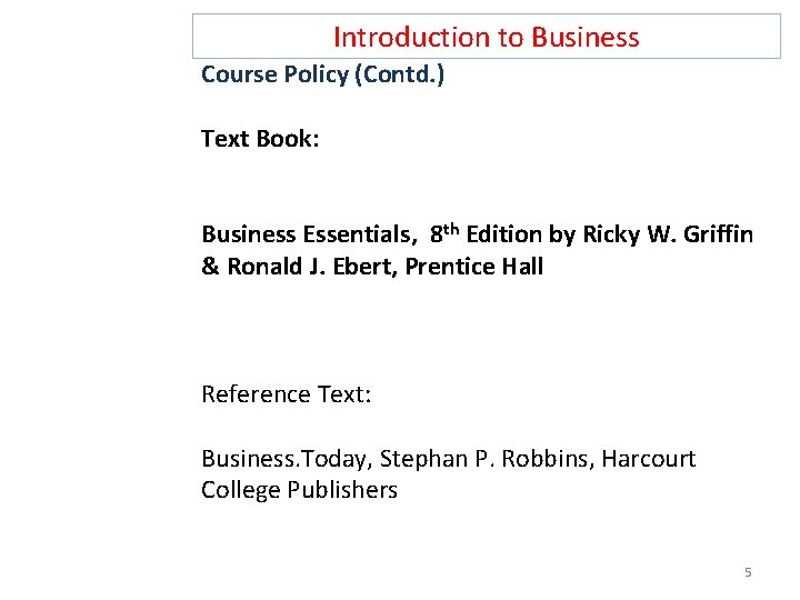 Introduction to Business Course Policy (Contd. ) Text Book: Business Essentials, 8 th Edition Introduction to Business Course Policy (Contd. ) Text Book: Business Essentials, 8 th Edition