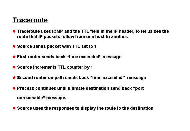 Traceroute l Traceroute uses ICMP and the TTL field in the IP header, to