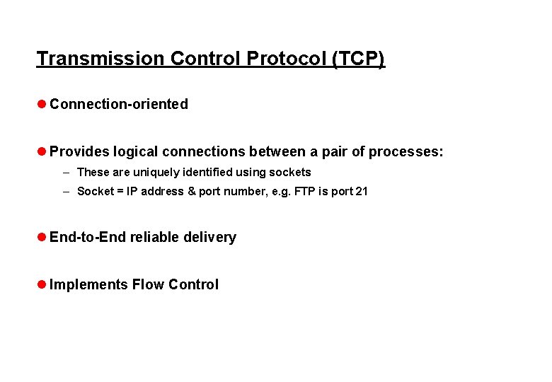 Transmission Control Protocol (TCP) l Connection-oriented l Provides logical connections between a pair of