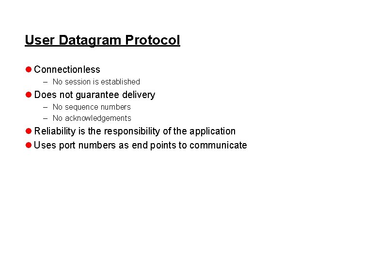 User Datagram Protocol l Connectionless – No session is established l Does not guarantee