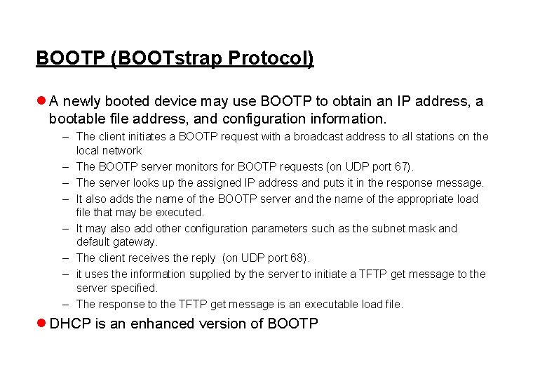 BOOTP (BOOTstrap Protocol) l A newly booted device may use BOOTP to obtain an