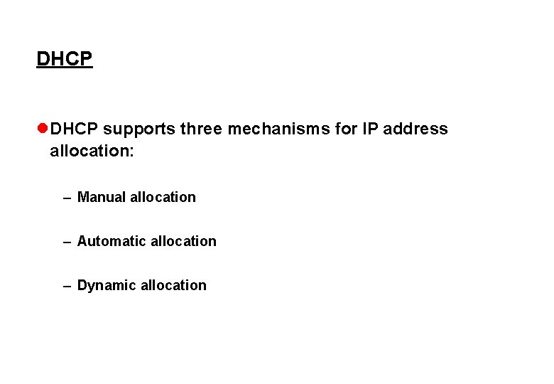DHCP l DHCP supports three mechanisms for IP address allocation: – Manual allocation –