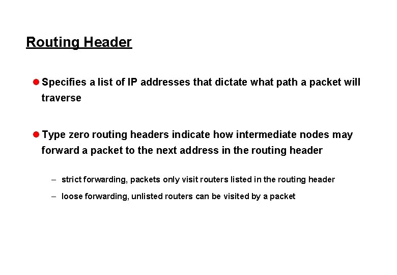 Routing Header l Specifies a list of IP addresses that dictate what path a