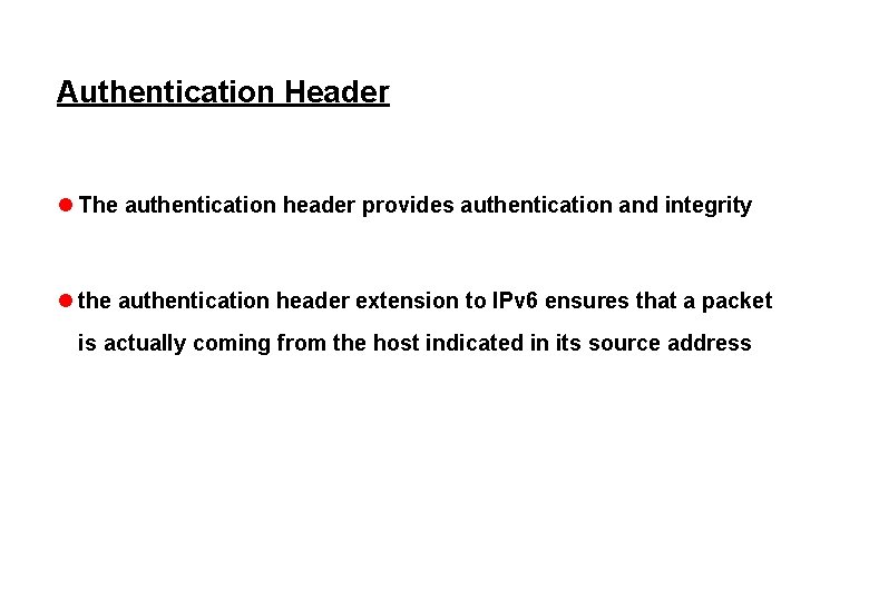 Authentication Header l The authentication header provides authentication and integrity l the authentication header