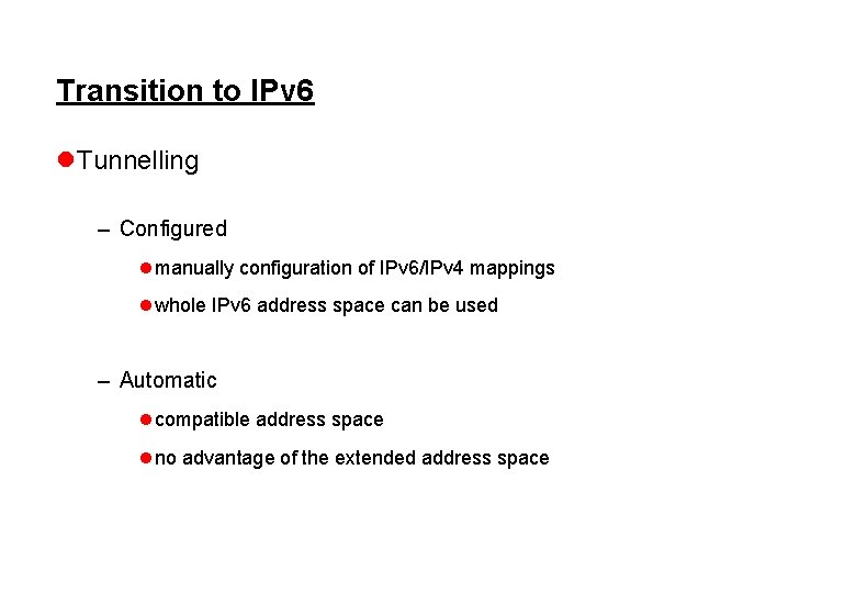 Transition to IPv 6 l Tunnelling – Configured l manually configuration of IPv 6/IPv