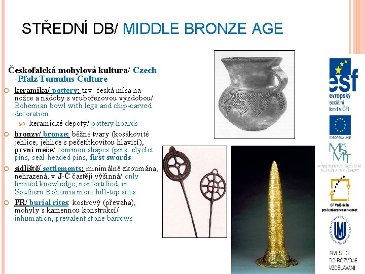 STŘEDNÍ DB/ MIDDLE BRONZE AGE Českofalcká mohylová kultura/ Czech -Pfalz Tumulus Culture keramika/ pottery: