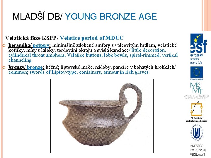 MLADŠÍ DB/ YOUNG BRONZE AGE Velatická fáze KSPP/ Velatice period of MDUC keramika/ pottery: