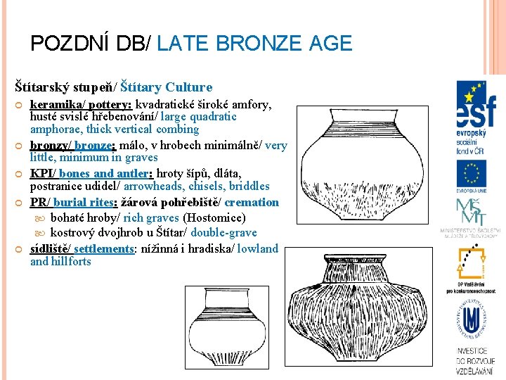 POZDNÍ DB/ LATE BRONZE AGE Štítarský stupeň/ Štítary Culture keramika/ pottery: kvadratické široké amfory,