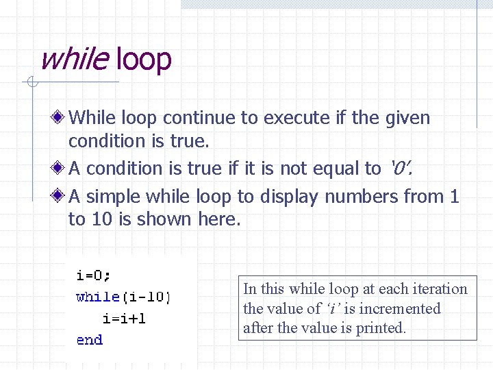 while loop While loop continue to execute if the given condition is true. A