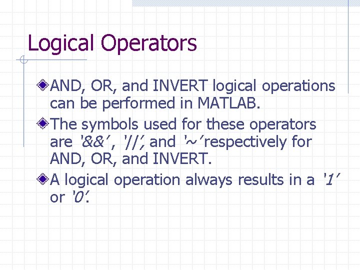 Logical Operators AND, OR, and INVERT logical operations can be performed in MATLAB. The
