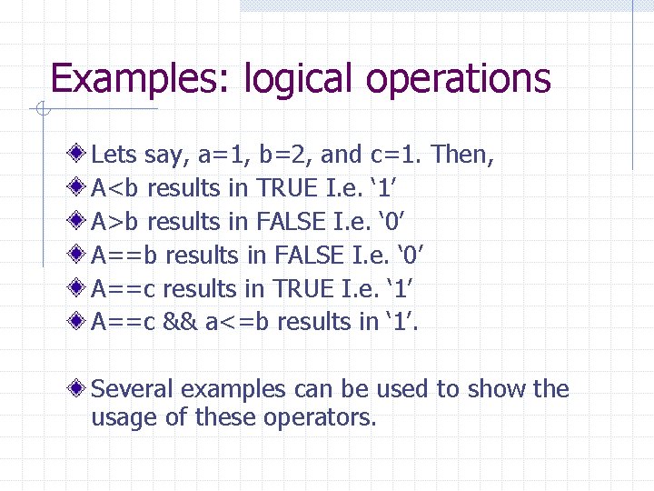 Examples: logical operations Lets say, a=1, b=2, and c=1. Then, A<b results in TRUE