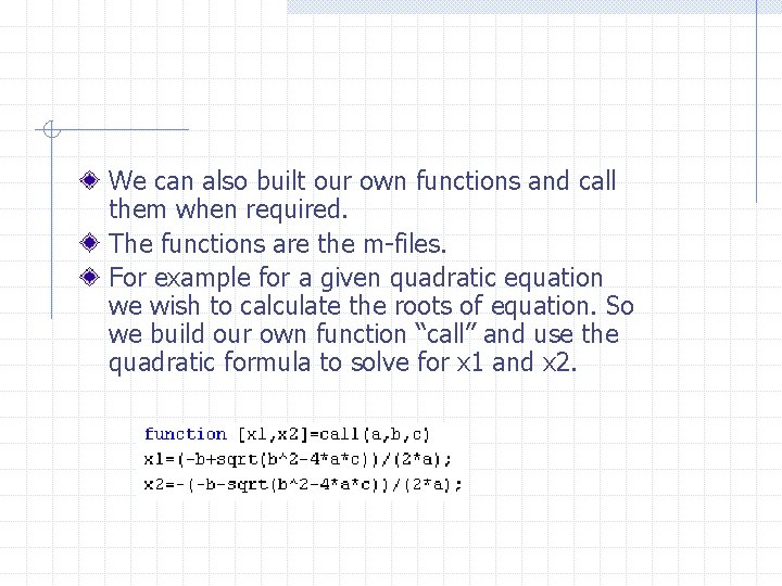 We can also built our own functions and call them when required. The functions