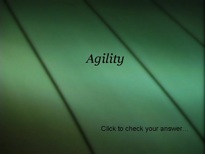 Agility Click to check your answer… 