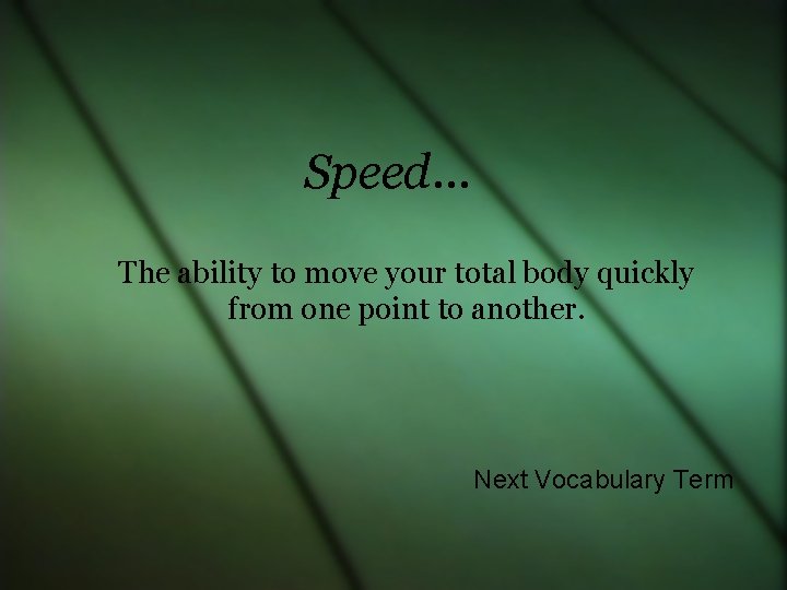 Speed… The ability to move your total body quickly from one point to another.
