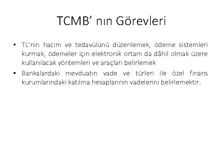 TCMB’ nın Görevleri • TL’nin hacim ve tedavülünü düzenlemek, ödeme sistemleri kurmak, ödemeler için