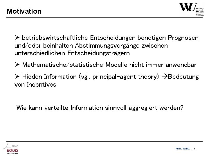 Motivation betriebswirtschaftliche Entscheidungen benötigen Prognosen und/oder beinhalten Abstimmungsvorgänge zwischen unterschiedlichen Entscheidungsträgern Mathematische/statistische Modelle nicht