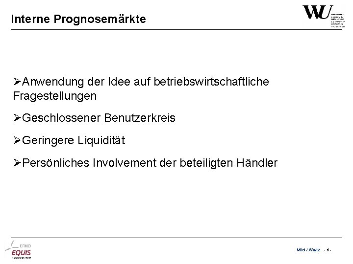 Interne Prognosemärkte Anwendung der Idee auf betriebswirtschaftliche Fragestellungen Geschlossener Benutzerkreis Geringere Liquidität Persönliches Involvement