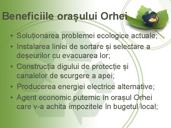 Beneficiile orașului Orhei • Soluționarea problemei ecologice actuale; • Instalarea liniei de sortare și