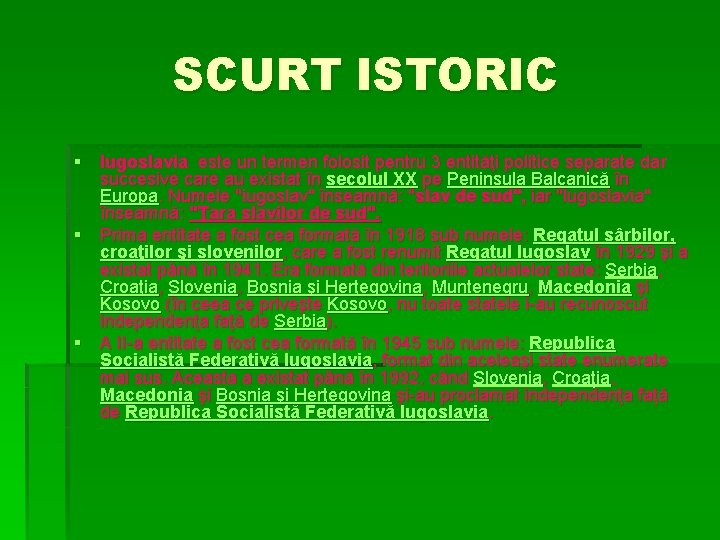 SCURT ISTORIC § Iugoslavia este un termen folosit pentru 3 entităţi politice separate dar
