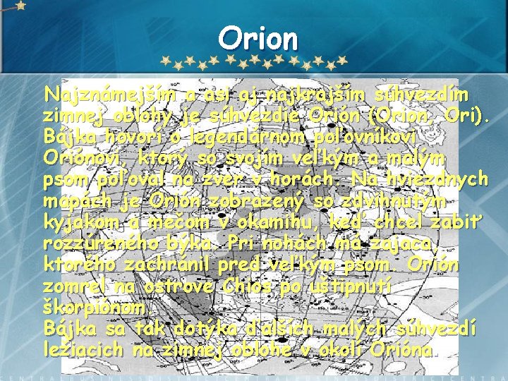 Orion Najznámejším a asi aj najkrajším súhvezdím zimnej oblohy je súhvezdie Orión (Orion, Ori).