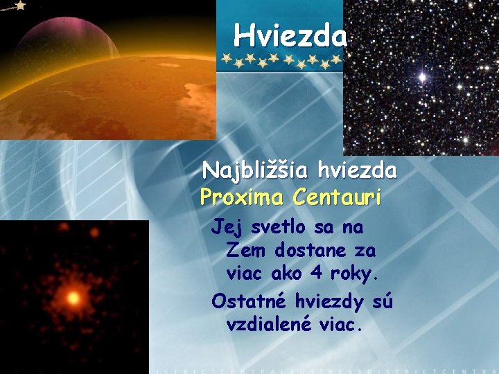 Hviezda Najbližšia hviezda Proxima Centauri Jej svetlo sa na Zem dostane za viac ako