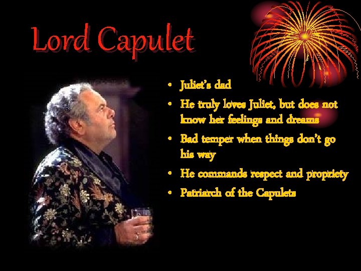 Lord Capulet • Juliet’s dad • He truly loves Juliet, but does not know Lord Capulet • Juliet’s dad • He truly loves Juliet, but does not know