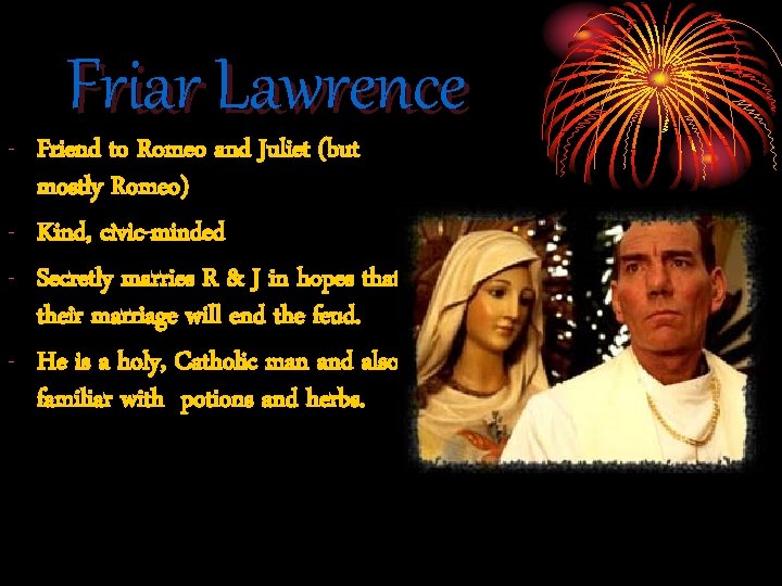 Friar Lawrence - Friend to Romeo and Juliet (but mostly Romeo) - Kind, civic-minded