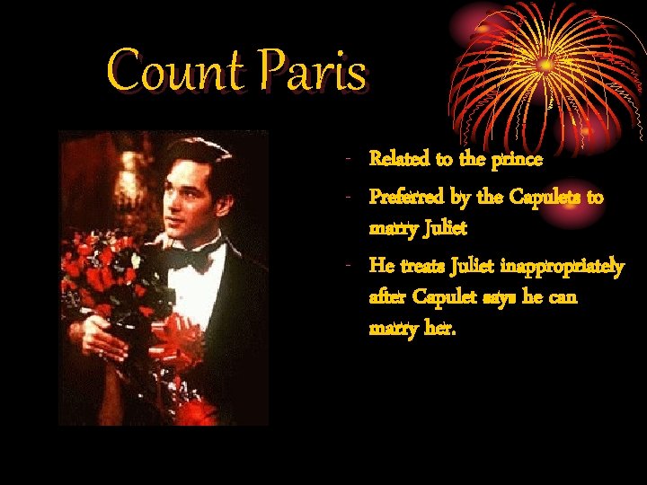 Count Paris - Related to the prince - Preferred by the Capulets to marry Count Paris - Related to the prince - Preferred by the Capulets to marry