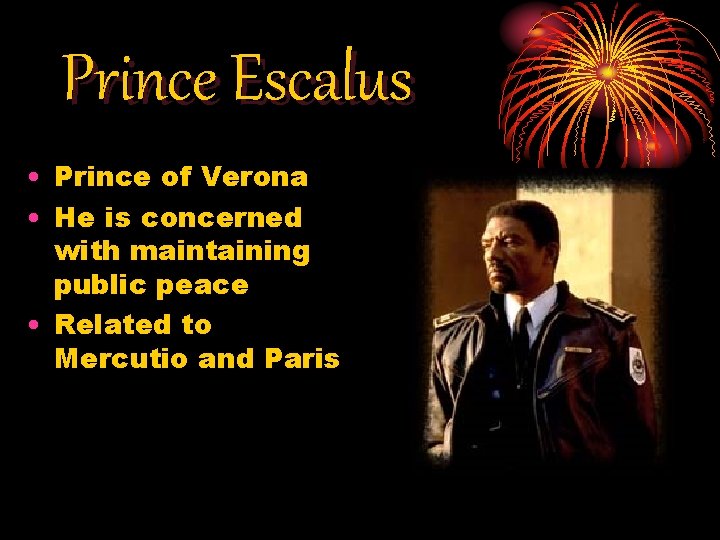 Prince Escalus • Prince of Verona • He is concerned with maintaining public peace Prince Escalus • Prince of Verona • He is concerned with maintaining public peace