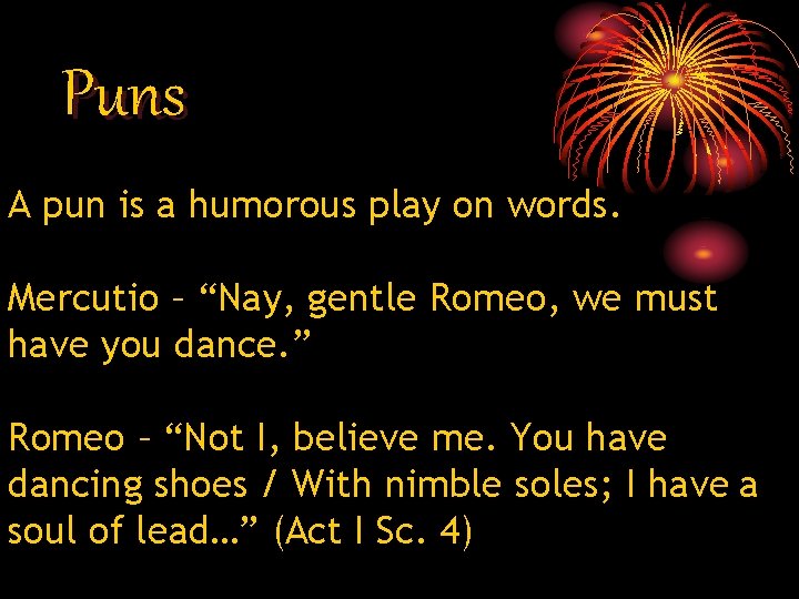 Puns A pun is a humorous play on words. Mercutio – “Nay, gentle Romeo,