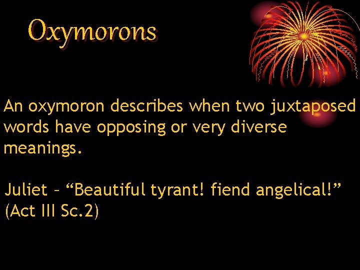 Oxymorons An oxymoron describes when two juxtaposed words have opposing or very diverse meanings. Oxymorons An oxymoron describes when two juxtaposed words have opposing or very diverse meanings.