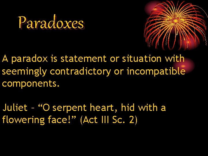 Paradoxes A paradox is statement or situation with seemingly contradictory or incompatible components. Juliet