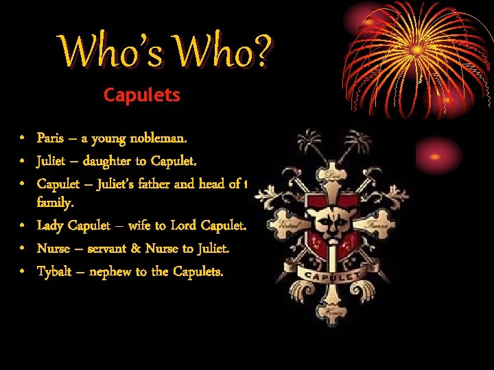 Who’s Who? Capulets • Paris – a young nobleman. • Juliet – daughter to