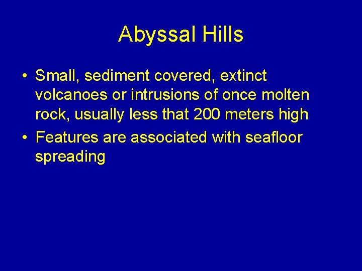 Abyssal Hills • Small, sediment covered, extinct volcanoes or intrusions of once molten rock,
