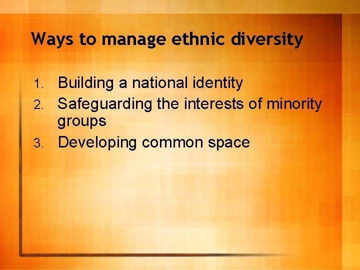 Ways to manage ethnic diversity Building a national identity 2. Safeguarding the interests of