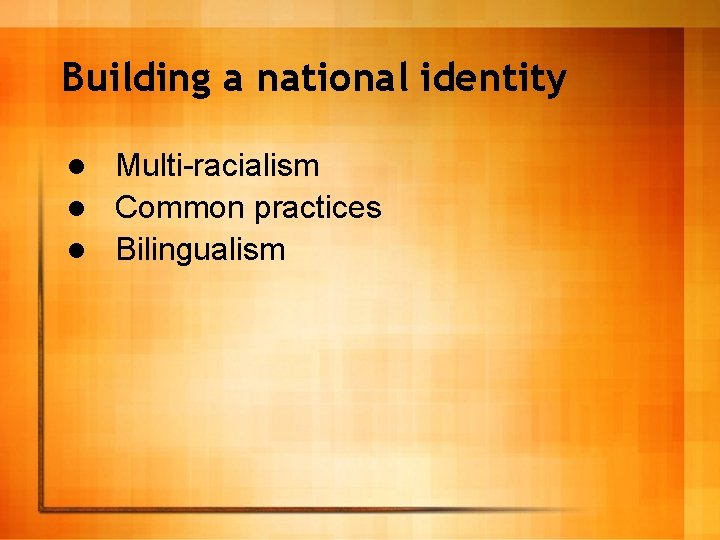 Building a national identity Multi-racialism l Common practices l Bilingualism l 