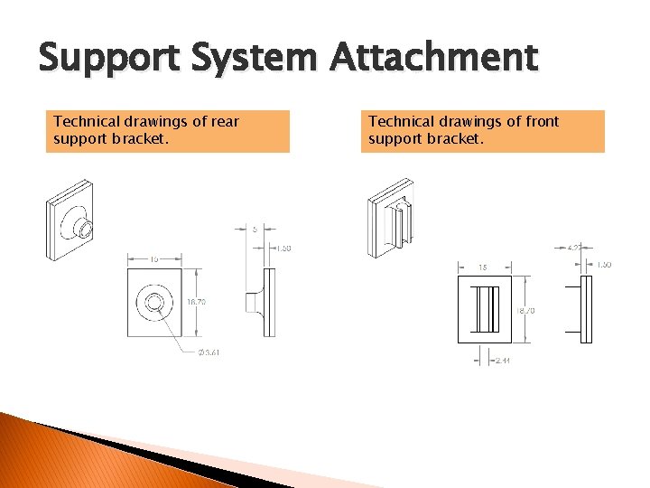 Support System Attachment Technical drawings of rear support bracket. Technical drawings of front support