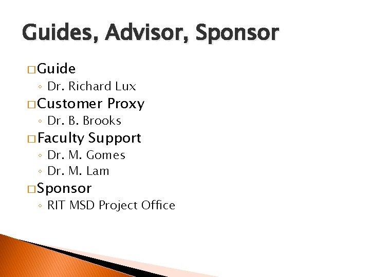 Guides, Advisor, Sponsor � Guide ◦ Dr. Richard Lux � Customer Proxy ◦ Dr.