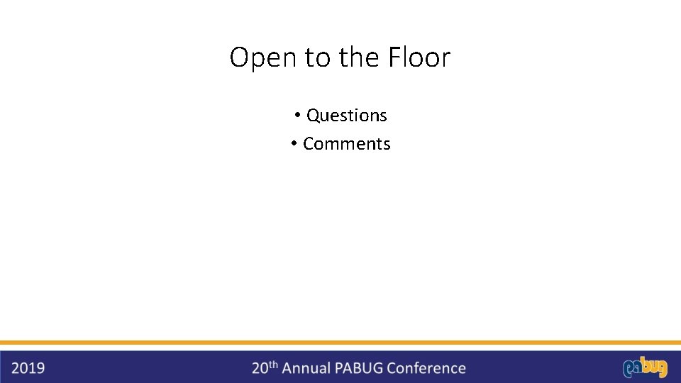 Open to the Floor • Questions • Comments Open to the Floor • Questions • Comments
